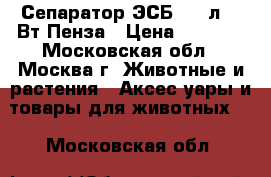  Сепаратор ЭСБ-2 50л, 80Вт Пенза › Цена ­ 2 899 - Московская обл., Москва г. Животные и растения » Аксесcуары и товары для животных   . Московская обл.